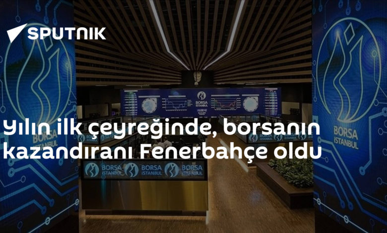 Yılın ilk çeyreğinde, borsanın kazandıranı Fenerbahçe oldu